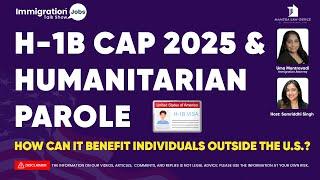 H-1B CAP 2025 & HUMANITARIAN PAROLE HOW CAN IT BENEFIT INDIVIDUALS OUTSIDE THE U.S.?