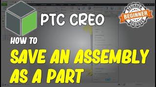 Creo How To Save An Assembly As A Part