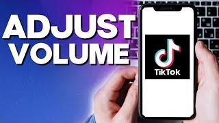 How To Adjust The Volume of Your TikTok Videos 2023