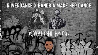 Riiverdance x Bands A Make Her Dance (Avrey Smith Mashup)