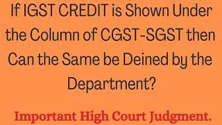 If IGST Credit is Shown Under the Column of CGST-SGST then can the same be denied by the Department?