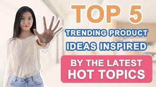 Top 5 Trending Product Ideas Inspired by Hot Topics 2022