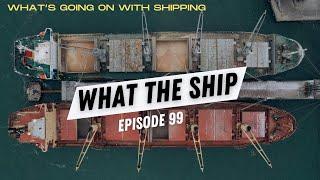 What the Ship: Ep99 | Black Sea, Russia & Ukraine | Red Sea | Panama Canal | Containers | War Risk