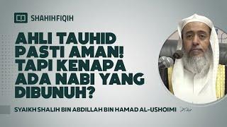 Ahli Tauhid Pasti Aman! Tapi Kenapa Ada Nabi yang Dibunuh? - Syaikh Shalih Al-Ushoimi