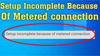 Setup Incomplete Because of a Metered Connection Error in Windows 10 Fix