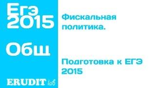 Фискальная политика государства. Налоги. Гос.бюджет. Подготовка к ЕГЭ по обществознанию - 2015
