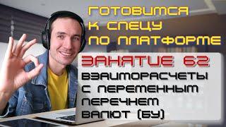 ЗАНЯТИЕ 62. ВЗАИМОРАСЧЕТЫ С ПЕРЕМЕННЫМ ПЕРЕЧНЕМ ВАЛЮТ (БУ). ПОДГОТОВКА К СПЕЦИАЛИСТУ ПО ПЛАТФОРМЕ 1С