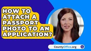 How To Attach A Passport Photo To An Application? - CountyOffice.org