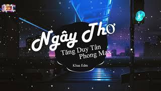 NGÂY THƠ - TĂNG DUY TÂN X PHONG MAX REMIX #Khaa_Edm