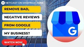 How To Remove Bad, Negative Reviews From Google My Business?