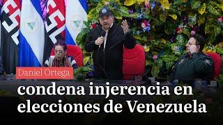 Daniel Ortega condena injerencia en las Elecciones de Venezuela 2024