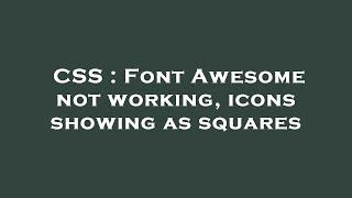 CSS : Font Awesome not working, icons showing as squares