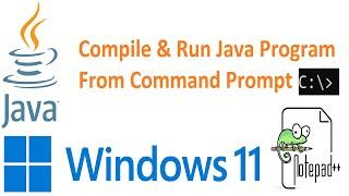 How to compile and run java program from command prompt code written in notepad++ in Windows 11