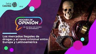 Noches de Opinión | Mercados ilegales de drogas y nexo criminal entre Europa y Latam