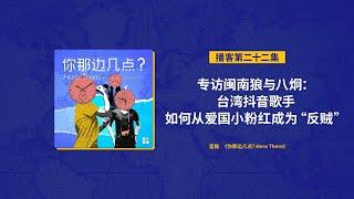 EP22. 专访闽南狼与八炯：台湾抖音歌手如何从爱国小粉红成为“反贼”