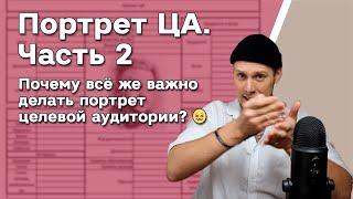 Портрет ЦА. Часть 2. Почему всё же важно делать портрет целевой аудитории?  Ответ на прошлое видео