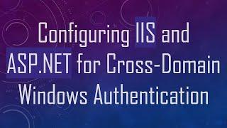 Configuring IIS and ASP.NET for Cross-Domain Windows Authentication