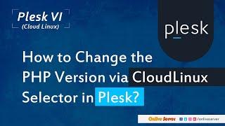 How to Change the PHP Version via CloudLinux Selector in Plesk?@OnliveServer