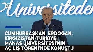 Cumhurbaşkanı Erdoğan, Kırgızistan-Türkiye Manas Üniversitesi'nin Açılış Töreni'nde konuştu