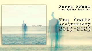 PERRY FRANK || The Neptune Sessions [2013] // 10 Years Anniversary - REMASTERED