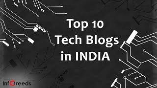 Top 10 Tech Blogs in India | Don't want to miss the top technologies in world