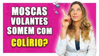 Moscas Volantes - Colírio Serve Para Moscas Volantes