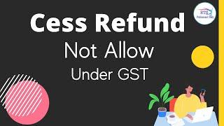 Cess refund not allowed under GST  | GST Refund