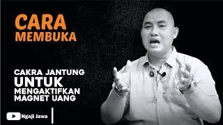 CARA MEMBUKA CAKRA JANTUNG, UNTUK MENGAKTIFKAN MAGNET REZEKI - KANJENG BUDI