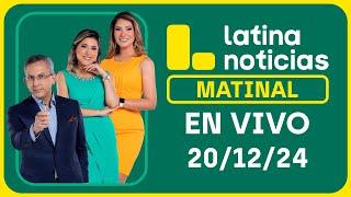 LATINA NOTICIAS: EDICIÓN MATINAL - VIERNES 20 DE DICIEMBRE DEL 2024