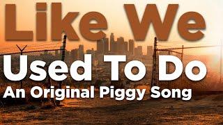 "Like We Used To Do" an Original Piggy Song [Audio Only]