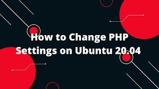 How to Change PHP Settings on Ubuntu 20.04