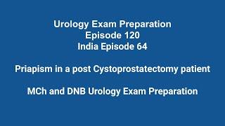 Priapism in a post-Cystoprostatectomy patient MCh and DNB Urology Exam Preparation