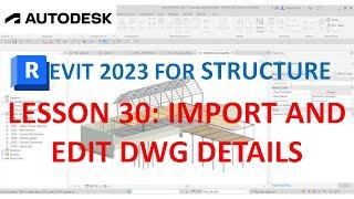 REVIT 2023 STRUCTURE: LESSON 30 - IMPORT AND EDIT DWG DETAILS