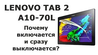 Lenovo TAB 2 A10-70L включается и сразу выключается