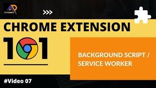What is Background Script / Service Worker | Chrome Extension 101 | Video 07 | TUTORIEX