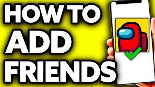 How To Add Friends in Among US 2024