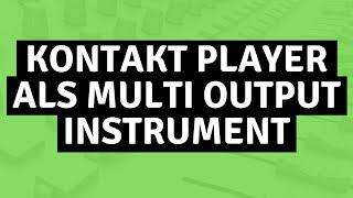 Kontakt Player Tutorial Deutsch || Multi Output Instrumente anlegen (EASY) in Native Instruments