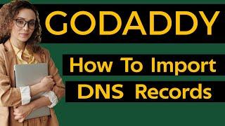 How To Import DNS Records In Godaddy Account