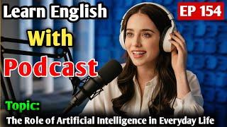 The Role Of Artificial Intelligence In Everyday Life | Learn English With Podcast | English Podcast