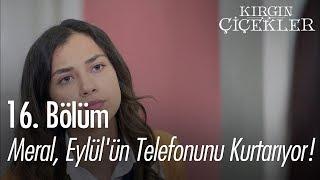 Meral, Eylül'ün telefonunu kurtarıyor! - Kırgın Çiçekler 16. Bölüm