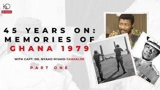 45 Years On: Memories of Ghana 1979 | Capt. Dr. Nyaho Nyaho-Tamakloe | Part 1