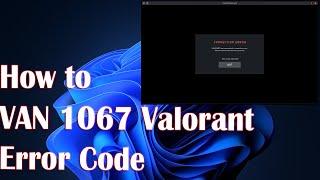 3 Fix VAN 1067 Valorant Error Code Windows 11