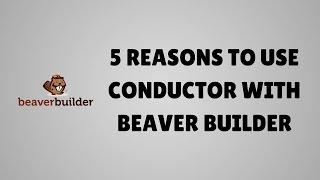 5 Reasons to use Conductor with Beaver Builder