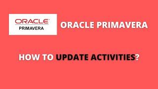 UPDATING ACTIVITIES  IN ORACLE PRIMAVERA P6