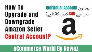 How to Upgrade and Downgrade Amazon Seller Central Account Explain By Nawaz | eCommerce World