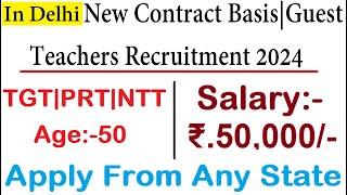 IN DELHI NEW GUEST CONTRACT BASIS TEACHERS RECRUITMENT 2024 | TGT, PRT & NTT | AGE 50 | SALARY 50000