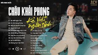 Người Ơi Em Hãy Quên Đi Đừng Chờ Nữa... Kẻ Viết Ngôn Tình | Album Châu Khải Phong Mới Hay Nhất 2024