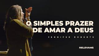 Jennifer Roberts // O Simples Prazer de Amar a Deus