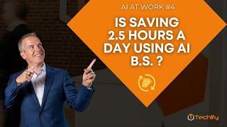 Is Saving 2.5 Hours a Day Using AI B.S.?