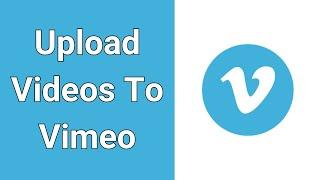 How to Upload Videos To Vimeo